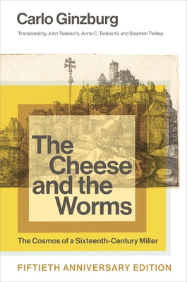 The Cheese and the Worms: The Cosmos of a Sixteenth-Century Miller by Ginzburg, Carlo