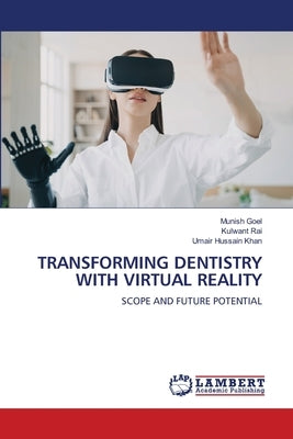 Transforming Dentistry with Virtual Reality by Goel, Munish