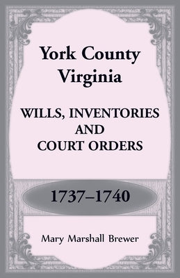 York County, Virginia Wills, Inventories and Court Orders, 1737-1740 by Brewer, Mary