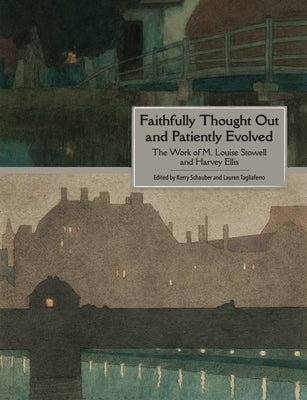 Faithfully Thought Out and Patiently Evolved: The Work of M. Louise Stowell and Harvey Ellis by Schauber, Kerry