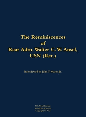The Reminiscences of Rear Adm. Walter C. W. Ansel, USN (Ret.): 1897-1977 by Ansel, Walter C. W.