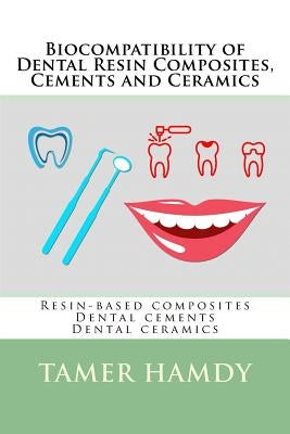 Biocompatibility of Dental Resin Composites, Cements and Ceramics: Resin-based composites Dental cements Dental ceramics by Hamdy, Tamer M.