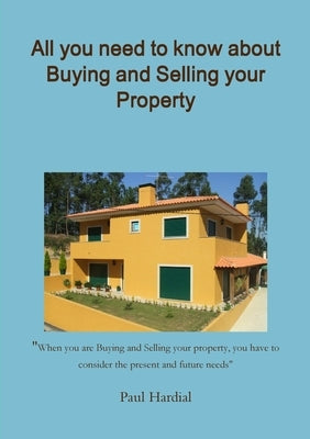 All you need to know about Buying and Selling your Property by Hardial, Paul