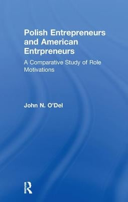 Polish Entrepreneurs and American Entrepreneurs: A Comparative Study of Role Motivations by O'Del, John