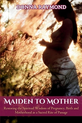 Maiden to Mother by Raymond, Donna