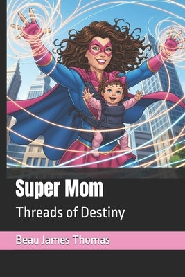 Super Mom: Threads of Destiny by Thomas, Beau James