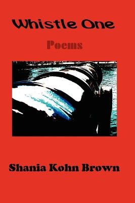 Whistle One: Poems by Brown, Shania Kohn