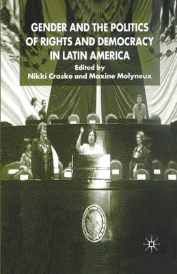 Gender and the Politics of Rights and Democracy in Latin America by Craske, N.