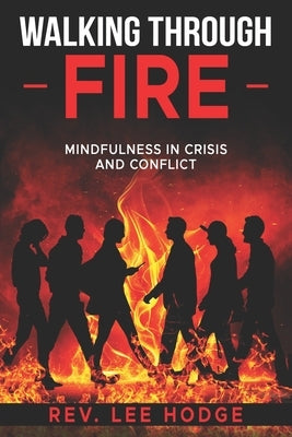 Walking Through Fire: Mindfulness in Crisis and Conflict by Hodge, Lee