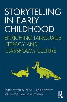 Storytelling in Early Childhood: Enriching Language, Literacy and Classroom Culture by Cremin, Teresa
