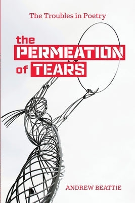 The Permeation of Tears: The Troubles in Poetry by Beattie, Andrew