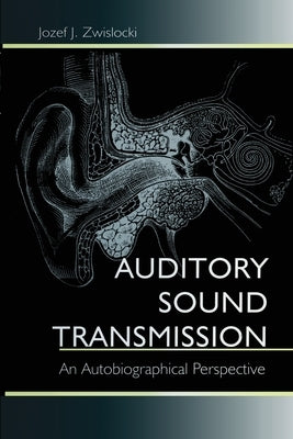 Auditory Sound Transmission: An Autobiographical Perspective by Zwislocki, Jozef J.