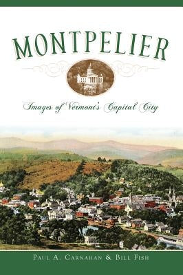 Montpelier: Images of Vermont's Capital City by Carnahan, Paul A.