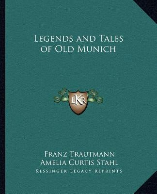 Legends and Tales of Old Munich by Trautmann, Franz