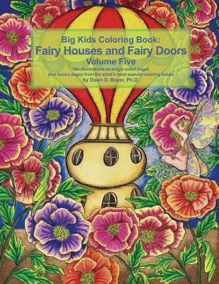 Big Kids Coloring Book Fairy Houses and Fairy Doors Volume Five: 50+ line-art and grayscale illustrations to color on single-sided pages plus bonus pa by Boyer, Dawn D.