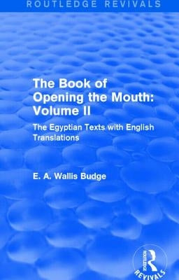 The Book of the Opening of the Mouth: Vol. II (Routledge Revivals): The Egyptian Texts with English Translations by Budge, E. a. Wallis