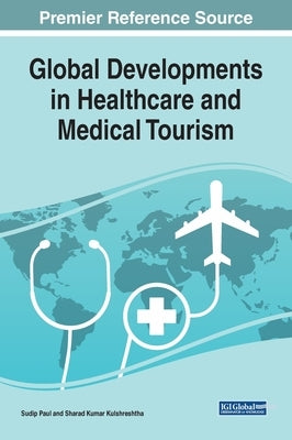 Global Developments in Healthcare and Medical Tourism by Paul, Sudip