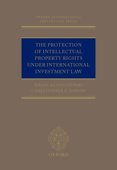Protection of Intellectual Property Rights Under International Investment Law by Klopschinski, Simon