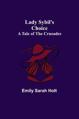 Lady Sybil's Choice: A Tale of the Crusades by Sarah Holt, Emily