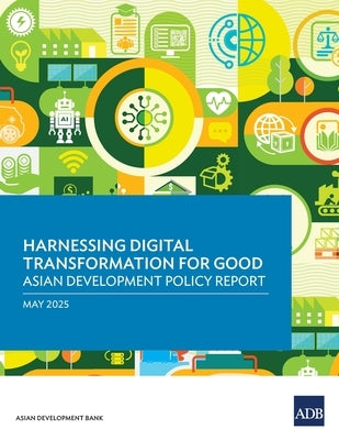 Harnessing Digital Transformation for Good: Asian Development Policy Report 2025 by Asian Development Bank