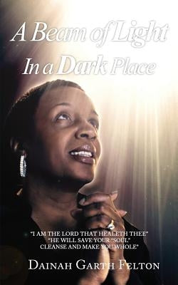 A Beam of Light in a Dark Place by Felton, Dainah Garth