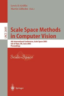 Scale Space Methods in Computer Vision: 4th International Conference, Scale-Space 2003, Isle of Skye, Uk, June 10-12, 2003, Proceedings by Griffin, Lewis D.