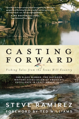 Casting Forward: Fishing Tales from the Texas Hill Country by Ramirez, Steve