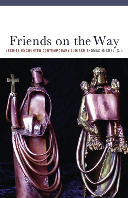 Friends on the Way: Jesuits Encounter Contemporary Judaism by Michel, Thomas
