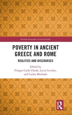 Poverty in Ancient Greece and Rome: Discourses and Realities by Carlà-Uhink, Filippo