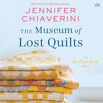 The Museum of Lost Quilts: An ELM Creek Quilts Novel by Chiaverini, Jennifer