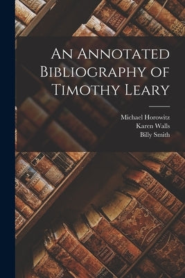 An Annotated Bibliography of Timothy Leary by Horowitz, Michael