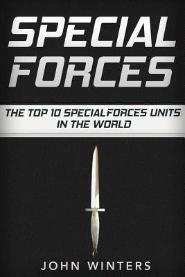 Special Forces: The Top 10 Special Forces Units In The World by Winters, John