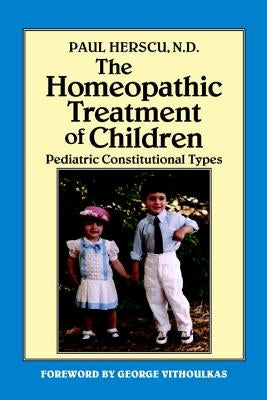 The Homeopathic Treatment of Children: Pediatric Constitutional Types by Herscu, Paul