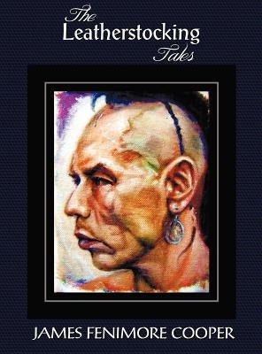 The Leatherstocking Tales (Complete and Unabridged): The Pioneers, the Last of the Mohicans, the Prairie, the Pathfinder and the Deerslayer by Cooper, James Fenimore
