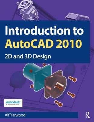 Introduction to AutoCAD 2010: 2D and 3D Design by Yarwood, Alf