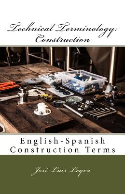 Technical Terminology: Construction: English-Spanish Construction Terms by Leyva, Jose Luis