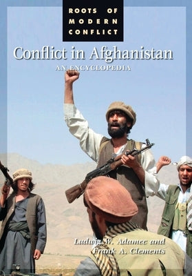 Conflict in Afghanistan: An Encyclopedia by Clements, Frank A.