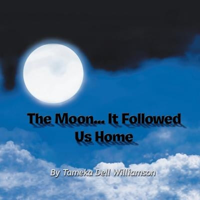 The Moon... It Followed Us Home by Williamson, Tameka Dell