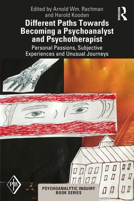 Different Paths Towards Becoming a Psychoanalyst and Psychotherapist: Personal Passions, Subjective Experiences and Unusual Journeys by Kooden, Harold