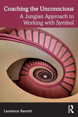 Coaching the Unconscious: A Jungian Approach to Working with Symbol by Barrett, Laurence