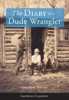 The Diary of a Dude Wrangler (LARGE PRINT) by Burt, Struthers