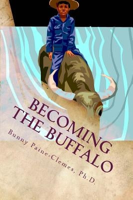 Becoming the Buffalo: Writing with Attunement to "The Creative Forces" by Paine-Clemes Phd, Bunny