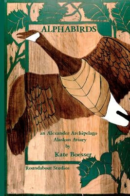 AlphaBirds: an Alexander Archipelago Alaskan Aviary by Boesser, Kate