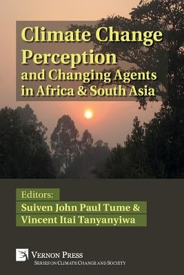 Climate Change Perception and Changing Agents in Africa & South Asia by Tanyanyiwa, Vincent Itai
