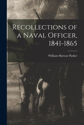 Recollections of a Naval Officer, 1841-1865 by Parker, William Harwar