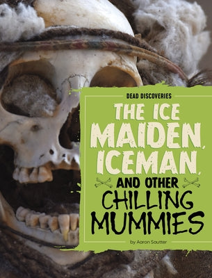 The Ice Maiden, Iceman, and Other Chilling Mummies by Sautter, Aaron