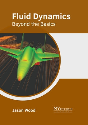 Fluid Dynamics: Beyond the Basics by Wood, Jason