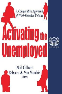 Activating the Unemployed: A Comparative Appraisal of Work-Oriented Policies by Gilbert, Neil