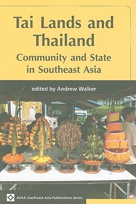 Tai Lands and Thailand: Community and the State in Southeast Asia by Walker, Andrew