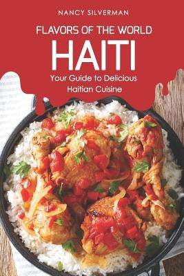 Flavors of the World - Haiti: Your Guide to Delicious Haitian Cuisine by Silverman, Nancy